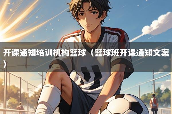 开课通知培训机构篮球（篮球班开课通知文案）
