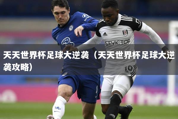 天天世界杯足球大逆袭（天天世界杯足球大逆袭攻略）
