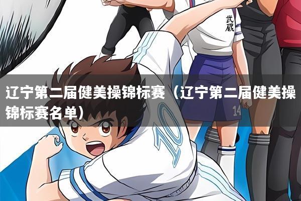 辽宁第二届健美操锦标赛（辽宁第二届健美操锦标赛名单）