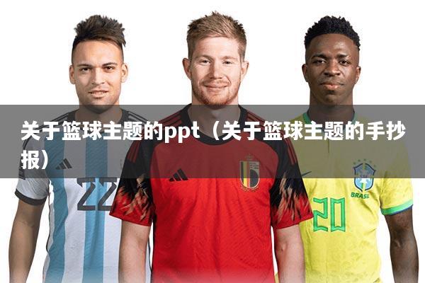 关于篮球主题的ppt（关于篮球主题的手抄报）