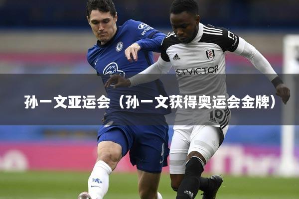 孙一文亚运会（孙一文获得奥运会金牌）