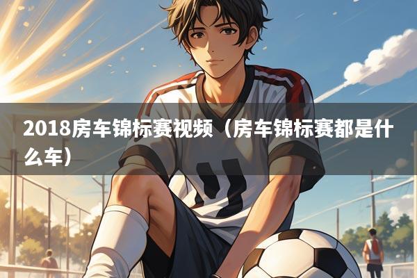 2018房车锦标赛视频（房车锦标赛都是什么车）