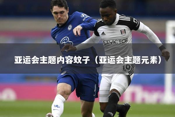 亚运会主题内容蚊子（亚运会主题元素）