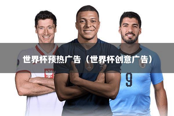世界杯预热广告（世界杯创意广告）