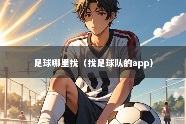 足球哪里找（找足球队的app）