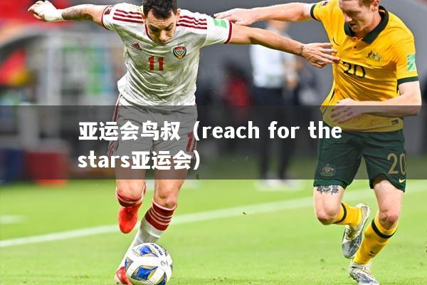 亚运会鸟叔（reach for the stars亚运会）