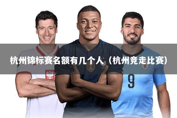 杭州锦标赛名额有几个人（杭州竞走比赛）