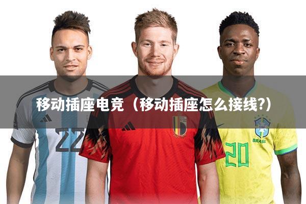 移动插座电竞（移动插座怎么接线?）