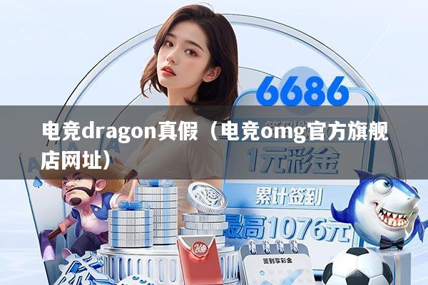电竞dragon真假（电竞omg官方旗舰店网址）