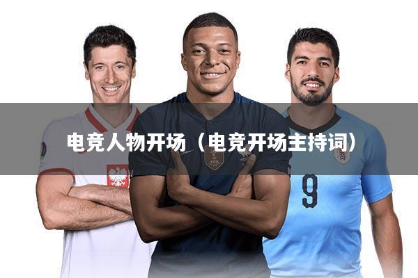 电竞人物开场（电竞开场主持词）