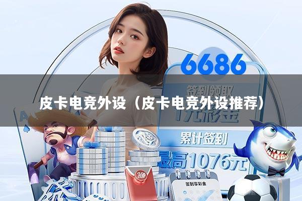 皮卡电竞外设（皮卡电竞外设推荐）
